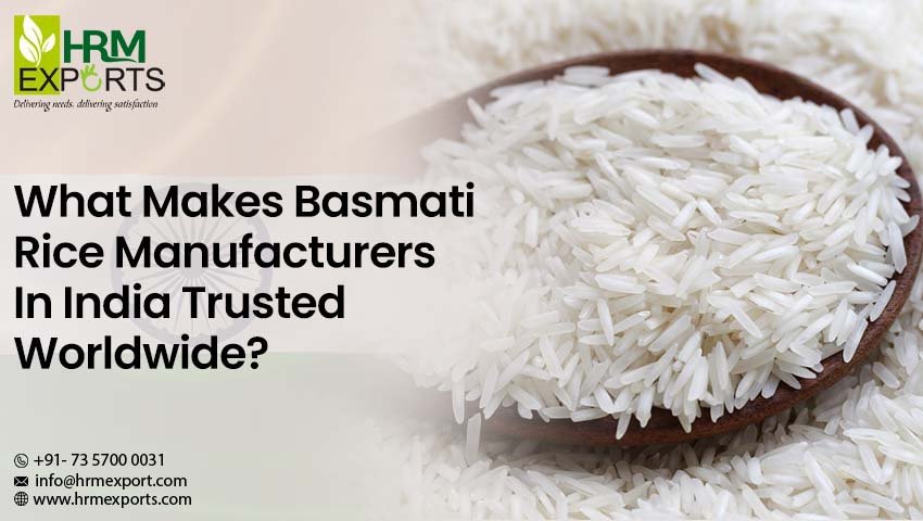 What Makes Basmati Rice Manufacturers In India Trusted Worldwide?